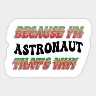 BECAUSE I'M ASTRONAUT : THATS WHY Sticker